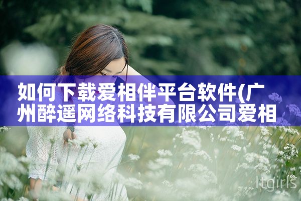 如何下载爱相伴平台软件